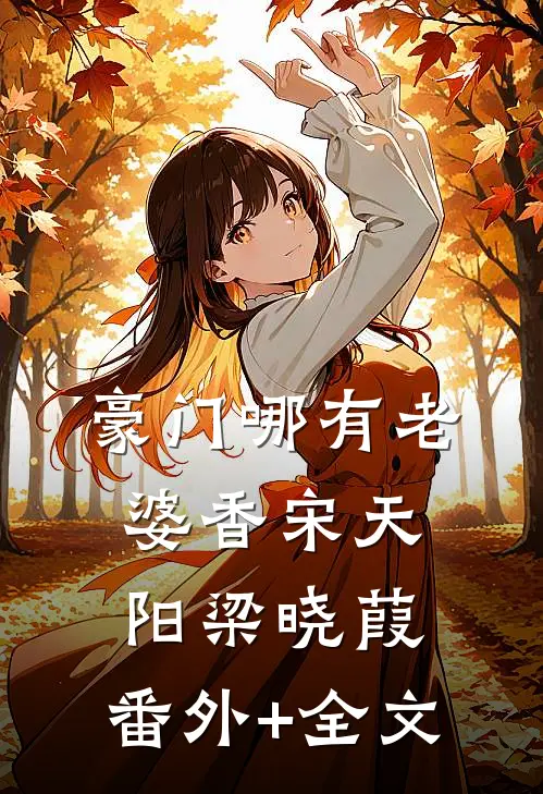豪门哪有老婆香宋天阳梁晓葭:(番外)+(全文)