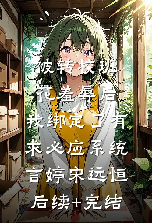 被转校班花羞辱后，我绑定了有求必应系统言婷宋远恒后续+完结