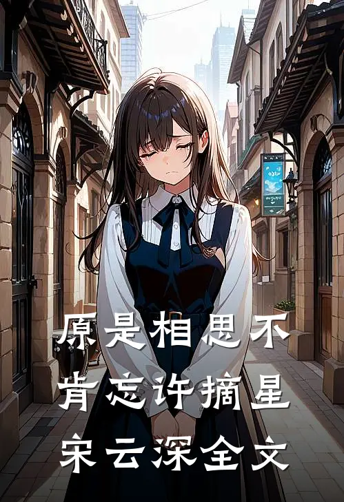 原是相思不肯忘许摘星宋云深全文