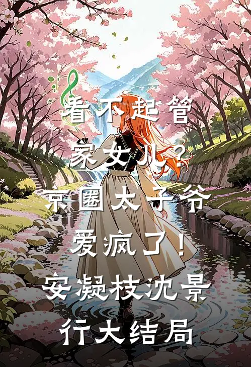 看不起管家女儿？京圈太子爷爱疯了！安凝枝沈景行大结局