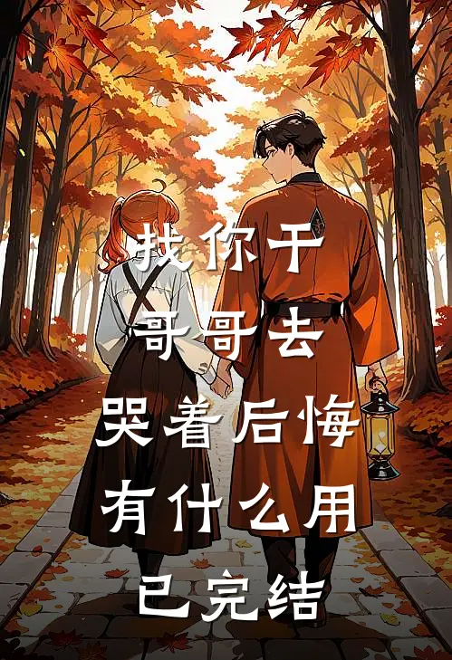 找你干哥哥去，哭着后悔有什么用已完结