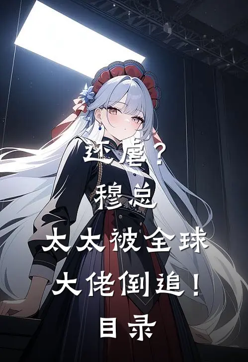 还虐？穆总，太太被全球大佬倒追！目录