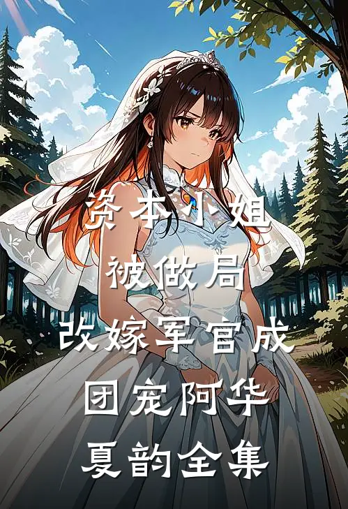 资本小姐被做局，改嫁军官成团宠阿华夏韵全集