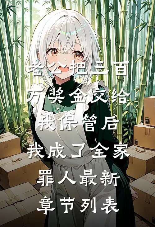 老公把三百万奖金交给我保管后，我成了全家罪人最新章节列表