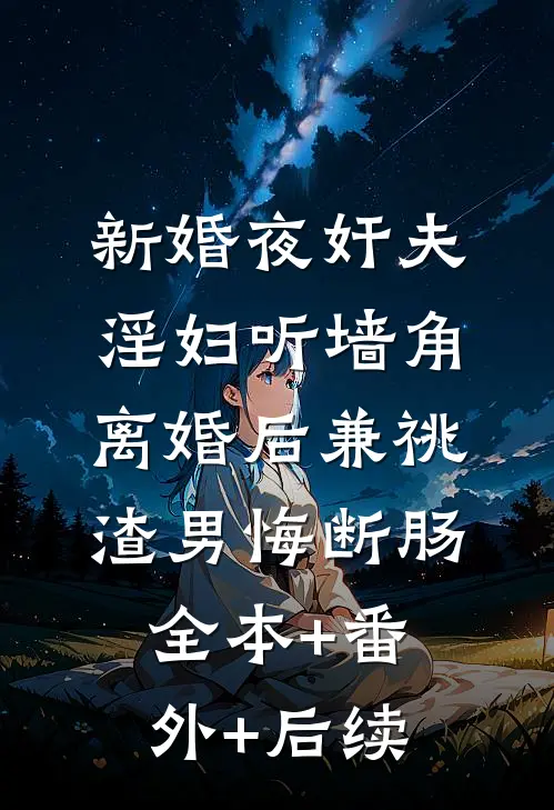 新婚夜奸夫淫妇听墙角，离婚后兼祧渣男悔断肠全本+番外+后续