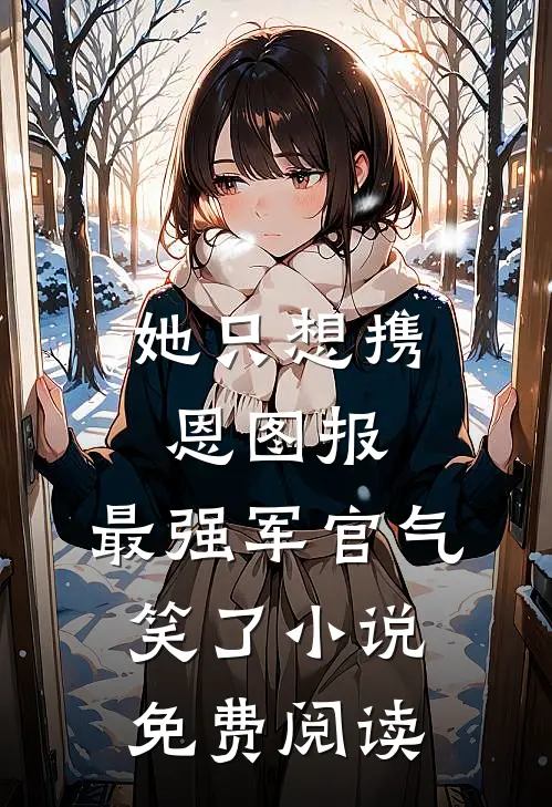 她只想携恩图报，最强军官气笑了小说免费阅读