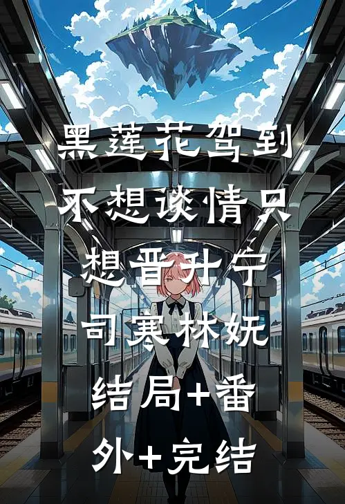 黑莲花驾到，不想谈情只想晋升宁司寒林妩结局+番外+完结