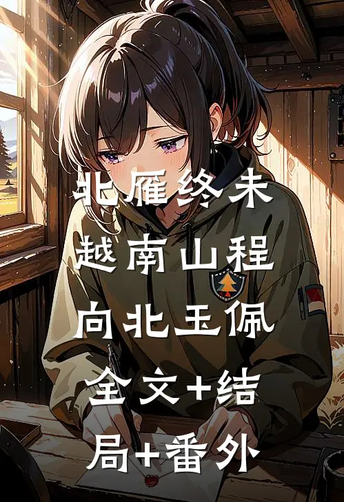 北雁终未越南山程向北玉佩:全文+结局+番外