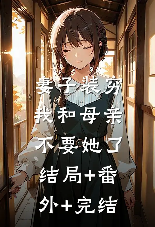 妻子装穷，我和母亲不要她了结局+番外+完结