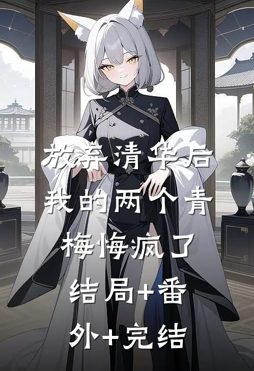 放弃清华后，我的两个青梅悔疯了:结局+番外+完结
