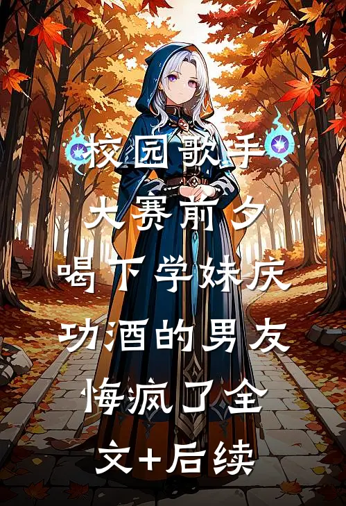 校园歌手大赛前夕，喝下学妹庆功酒的男友悔疯了全文+后续