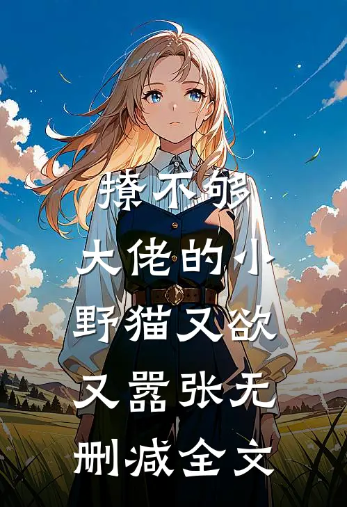 撩不够，大佬的小野猫又欲又嚣张无删减全文
