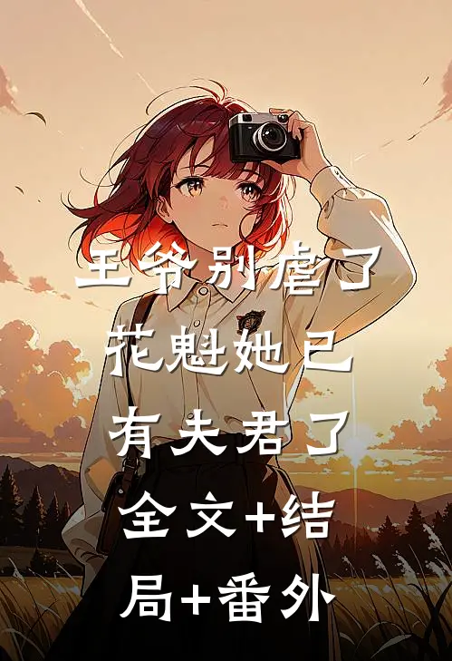 王爷别虐了，花魁她已有夫君了全文+结局+番外