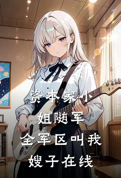 资本家小姐随军，全军区叫我嫂子在线
