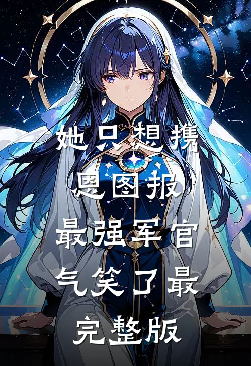 她只想携恩图报，最强军官气笑了最完整版