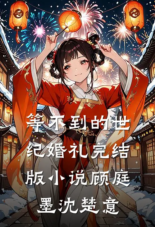 等不到的世纪婚礼完结版小说顾庭墨沈楚意