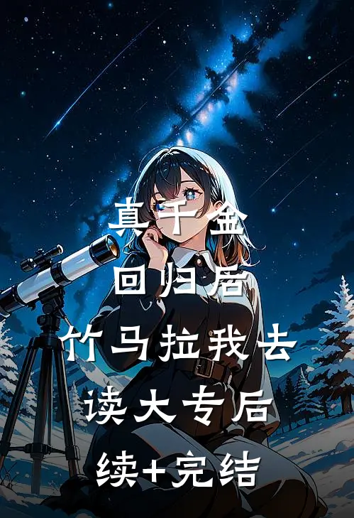 真千金回归后，竹马拉我去读大专后续+完结