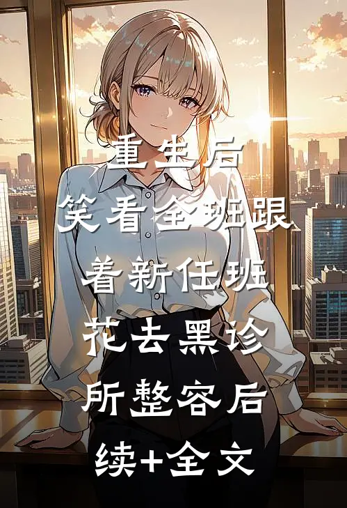 重生后，笑看全班跟着新任班花去黑诊所整容后续+全文