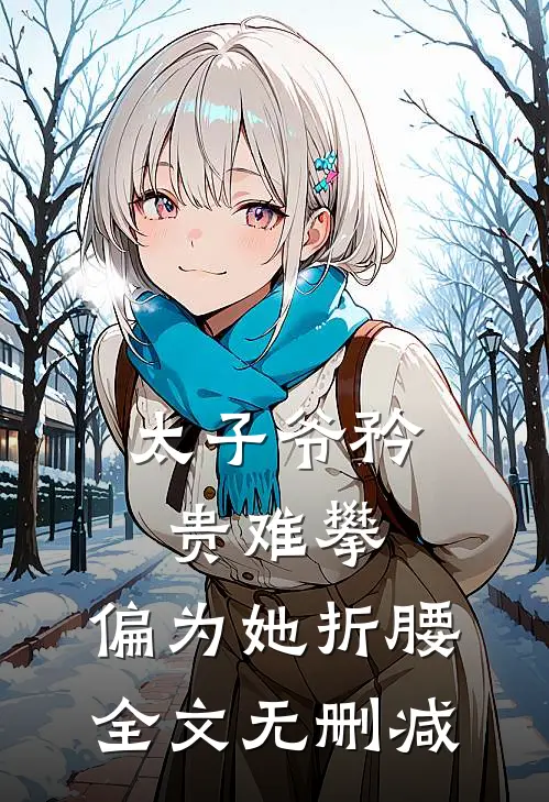 太子爷矜贵难攀，偏为她折腰全文无删减