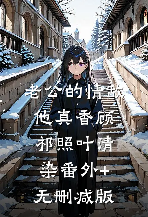 老公的情敌他真香顾祁照叶清染番外+无删减版