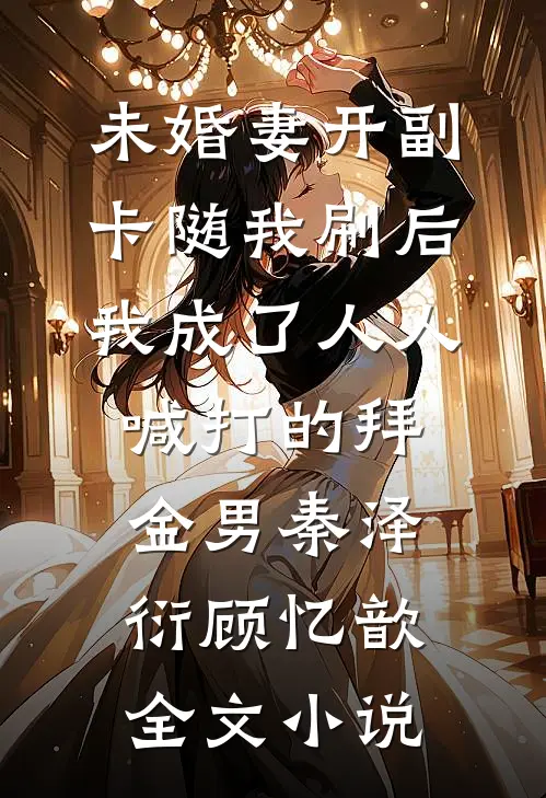 未婚妻开副卡随我刷后，我成了人人喊打的拜金男秦泽衍顾忆歆全文小说