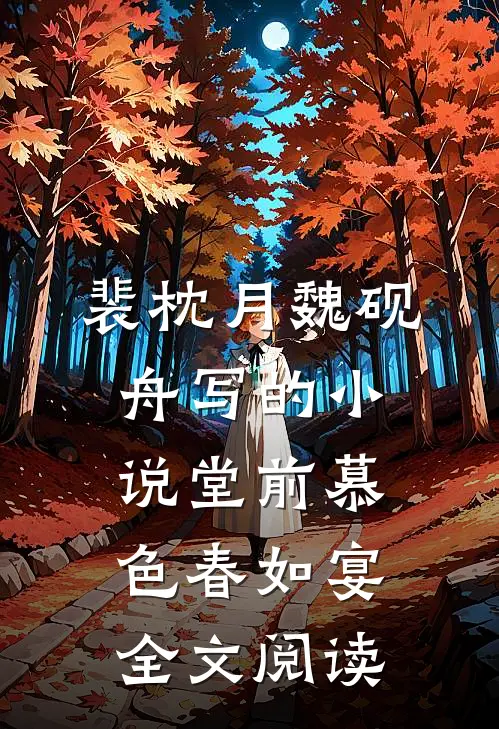 裴枕月魏砚舟写的小说堂前慕色春如宴全文阅读