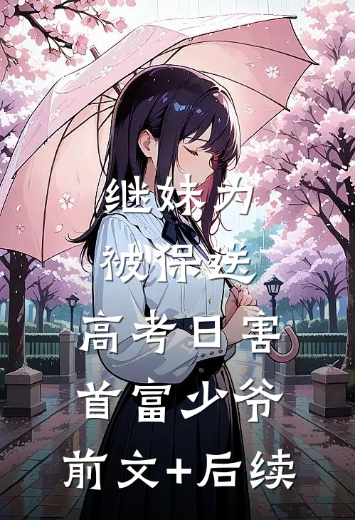 继妹为被保送，高考日害首富少爷:前文+后续