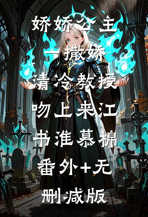 娇娇公主一撒娇，清冷教授吻上来江书淮慕棉:番外+无删减版