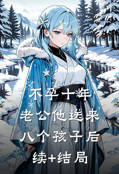 不孕十年，老公他送来八个孩子后续+结局
