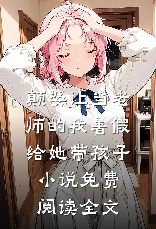 颠婆让当老师的我暑假给她带孩子小说免费阅读全文
