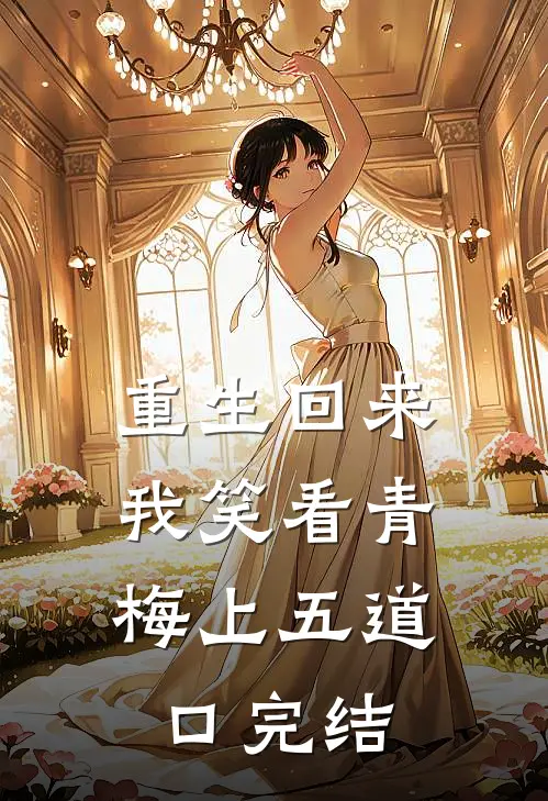 重生回来，我笑看青梅上五道口完结