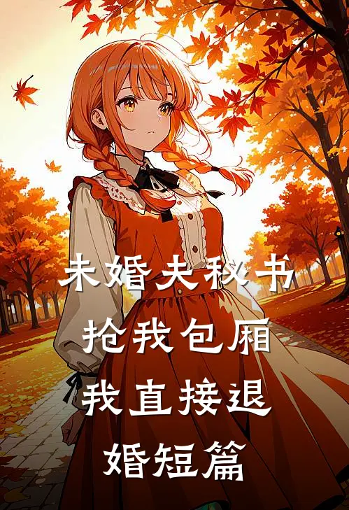 未婚夫秘书抢我包厢，我直接退婚短篇