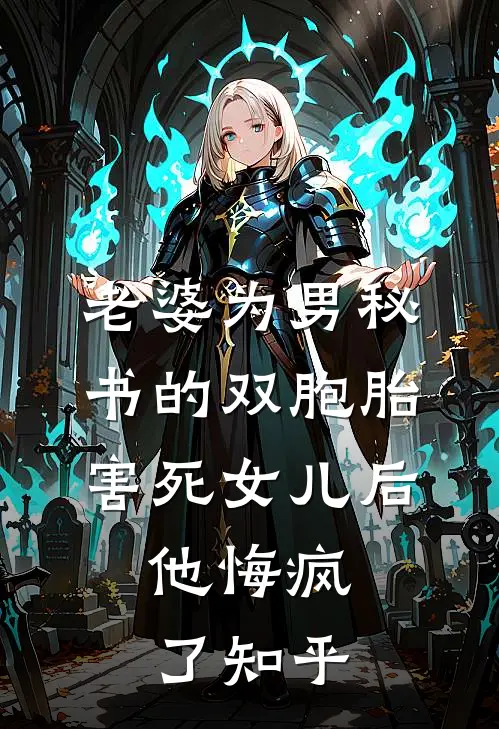 老婆为男秘书的双胞胎害死女儿后，他悔疯了知乎