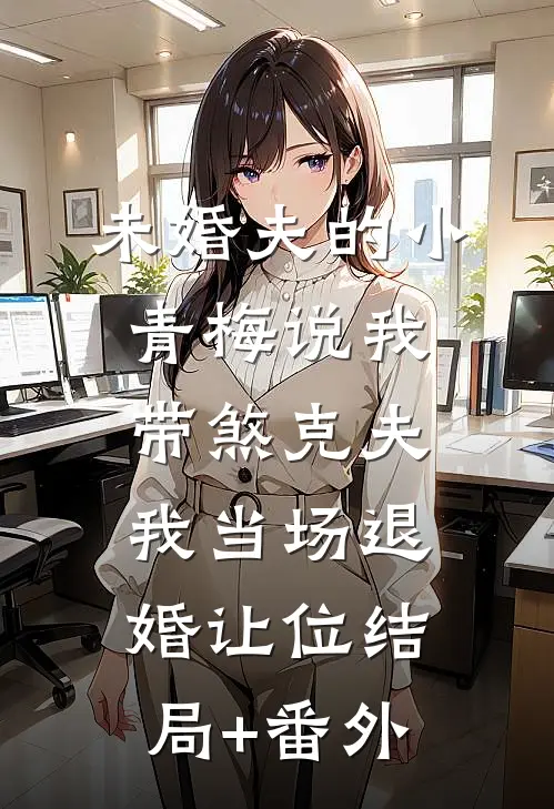 未婚夫的小青梅说我带煞克夫，我当场退婚让位结局+番外