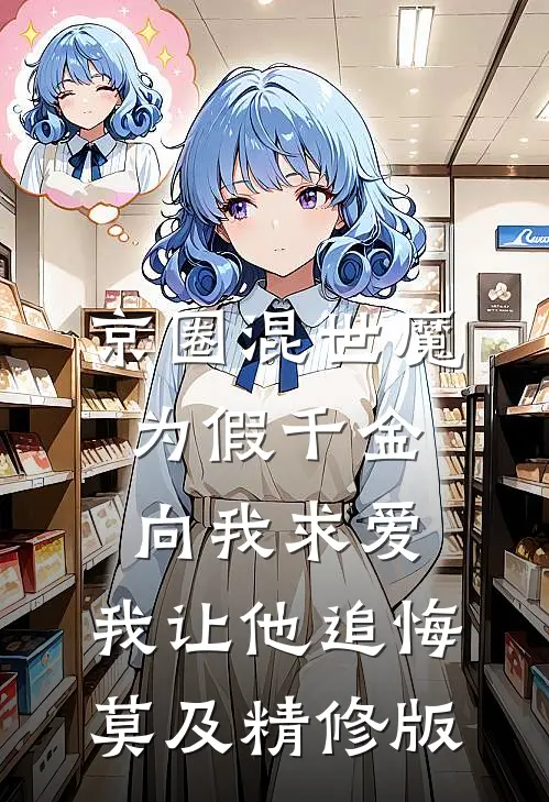 京圈混世魔为假千金向我求爱，我让他追悔莫及精修版