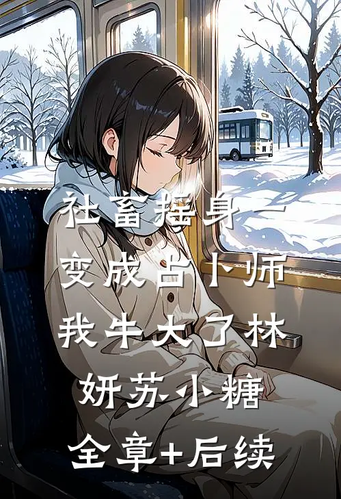 社畜摇身一变成占卜师，我牛大了林妍苏小糖:全章+后续