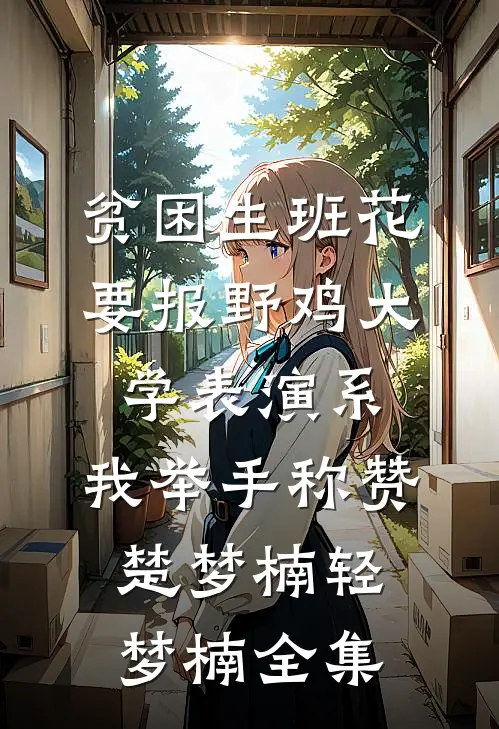 贫困生班花要报野鸡大学表演系，我举手称赞楚梦楠轻梦楠全集