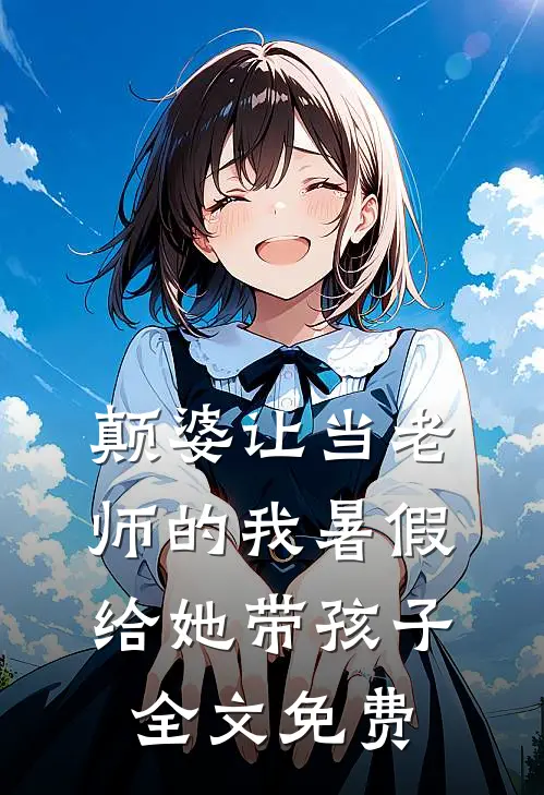 颠婆让当老师的我暑假给她带孩子全文免费