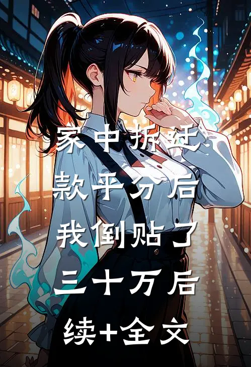 家中拆迁款平分后，我倒贴了三十万后续+全文
