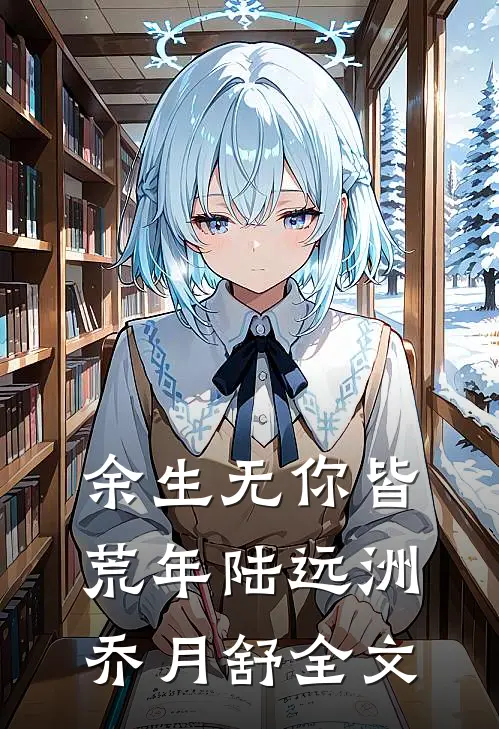 余生无你皆荒年陆远洲乔月舒全文
