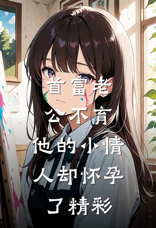 首富老公不育，他的小情人却怀孕了精彩
