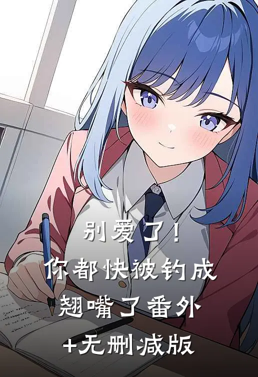 别爱了！你都快被钓成翘嘴了:番外+无删减版