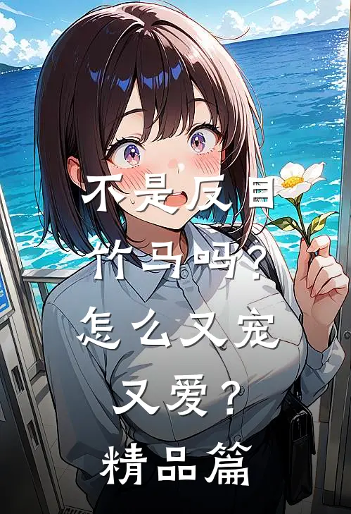 不是反目竹马吗？怎么又宠又爱？精品篇