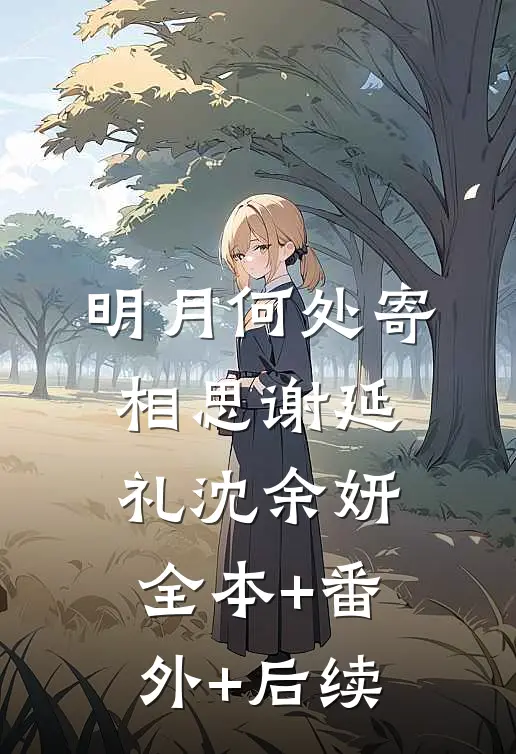 明月何处寄相思谢延礼沈余妍:全本+番外+后续