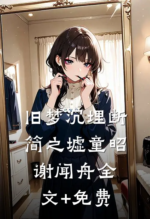 旧梦沉埋断简之墟童昭谢闻舟全文+免费