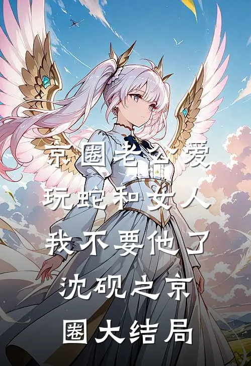 京圈老公爱玩蛇和女人，我不要他了沈砚之京圈大结局