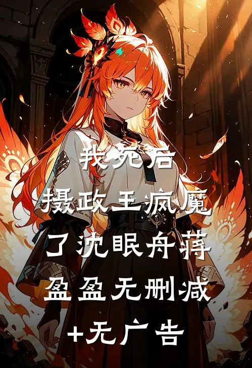 我死后，摄政王疯魔了沈眠舟蒋盈盈无删减+无广告
