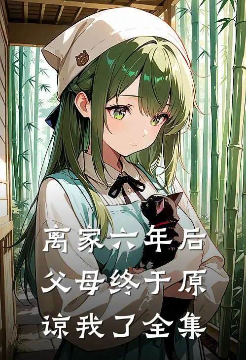 离家六年后，父母终于原谅我了全集
