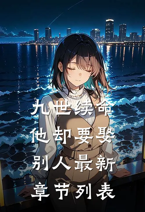 九世续命，他却要娶别人最新章节列表