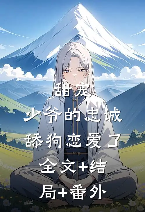 甜宠：少爷的忠诚舔狗恋爱了:全文+结局+番外